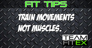 FIT TIPS: Train Movements Not Muscles