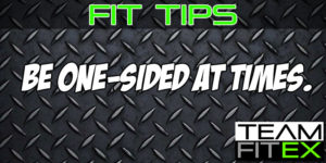 FIT TIPS: Be One-Sided at Times