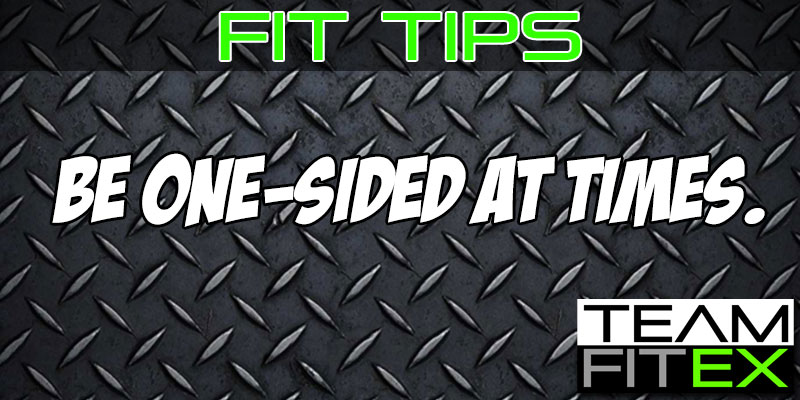 Fit Tips: Be One Sided At Times